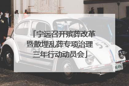 宁远召开殡葬改革暨散埋乱葬专项治理三年行动动员会
