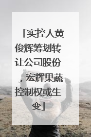 实控人黄俊辉筹划转让公司股份，宏辉果蔬控制权或生变