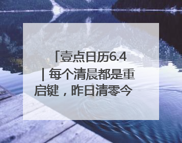 壹点日历6.4｜每个清晨都是重启键，昨日清零今日新生！早安