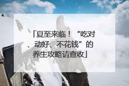 夏至来临！“吃对、动好、不花钱”的养生攻略请查收