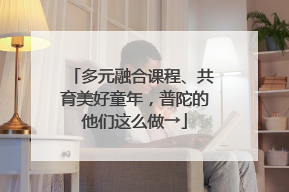 多元融合课程、共育美好童年，普陀的他们这么做→