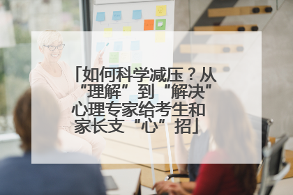 如何科学减压？从“理解”到“解决” 心理专家给考生和家长支“心”招