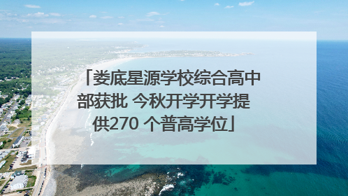 娄底星源学校综合高中部获批 今秋开学开学提供270 个普高学位