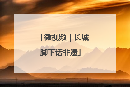 微视频｜长城脚下话非遗
