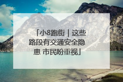 小8跑街｜这些路段有交通安全隐患 市民盼重视