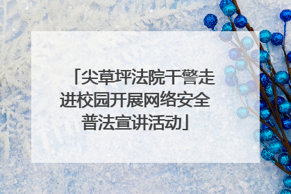 尖草坪法院干警走进校园开展网络安全普法宣讲活动