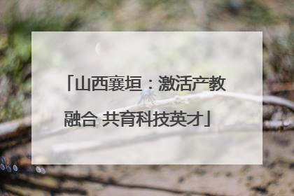 山西襄垣：激活产教融合 共育科技英才