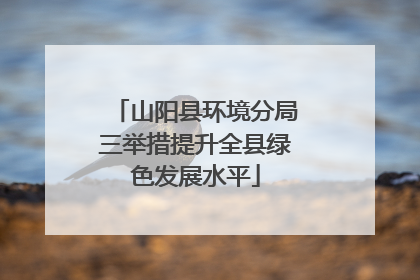 山阳县环境分局三举措提升全县绿色发展水平