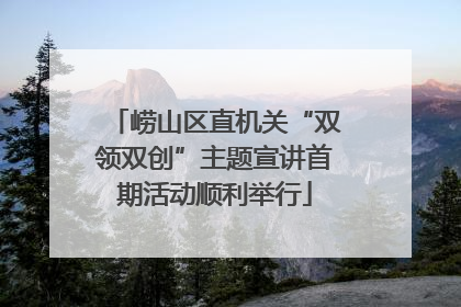 崂山区直机关“双领双创”主题宣讲首期活动顺利举行