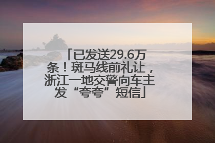 已发送29.6万条！斑马线前礼让，浙江一地交警向车主发“夸夸”短信