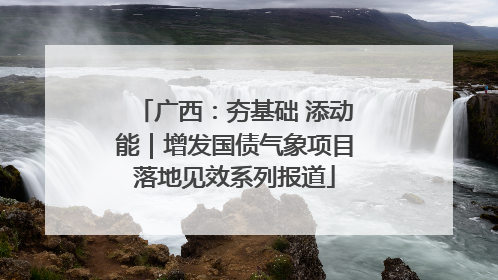 广西：夯基础 添动能｜增发国债气象项目落地见效系列报道