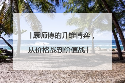 康师傅的升维博弈，从价格战到价值战