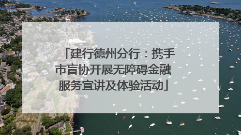 建行德州分行：携手市盲协开展无障碍金融服务宣讲及体验活动