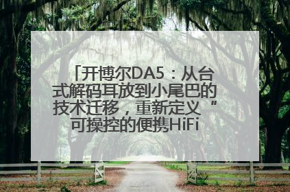 开博尔DA5：从台式解码耳放到小尾巴的技术迁移，重新定义“可操控的便携HiFi解码耳放”