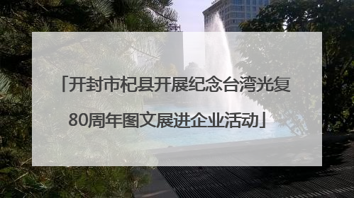 开封市杞县开展纪念台湾光复80周年图文展进企业活动