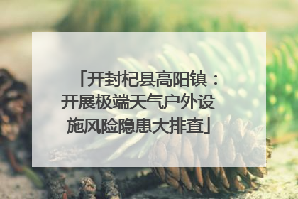 开封杞县高阳镇：开展极端天气户外设施风险隐患大排查