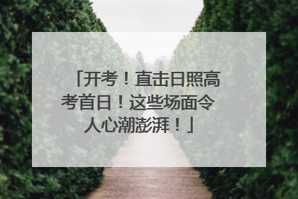 开考！直击日照高考首日！这些场面令人心潮澎湃！