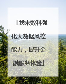 我来数科强化大数据风控能力，提升金融服务体验