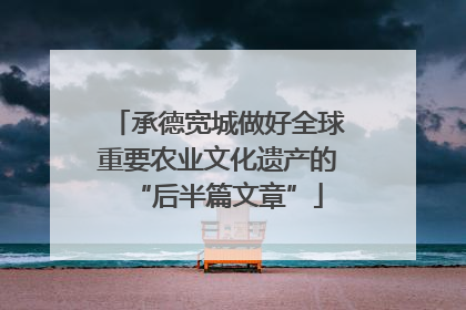 承德宽城做好全球重要农业文化遗产的“后半篇文章”