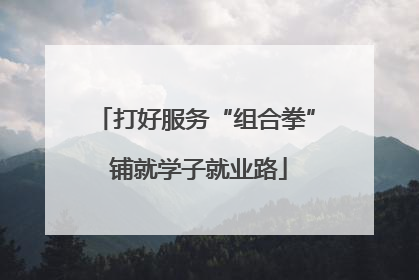 打好服务“组合拳” 铺就学子就业路