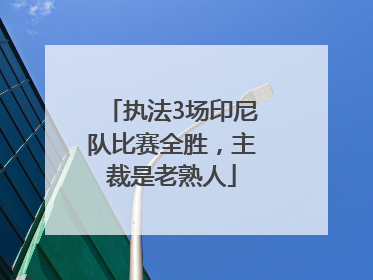 执法3场印尼队比赛全胜，主裁是老熟人