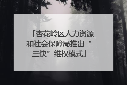 杏花岭区人力资源和社会保障局推出“三快”维权模式