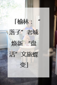 榆林：“落子”老城焕新 “盘活”文旅蝶变