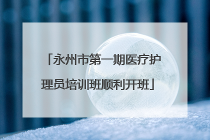 永州市第一期医疗护理员培训班顺利开班