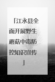 江永县全面开展野生蘑菇中毒防控知识宣传