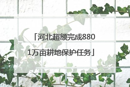 河北超额完成8801万亩耕地保护任务