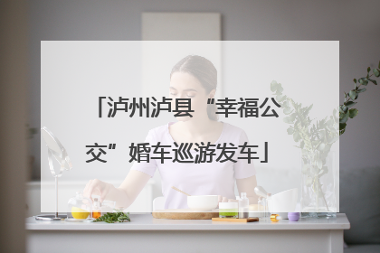 泸州泸县“幸福公交”婚车巡游发车