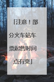 注意！部分火车站车票起售时间点有变