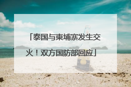 泰国与柬埔寨发生交火！双方国防部回应