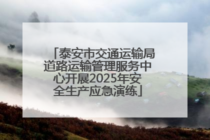 泰安市交通运输局道路运输管理服务中心开展2025年安全生产应急演练
