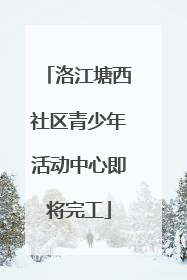 洛江塘西社区青少年活动中心即将完工