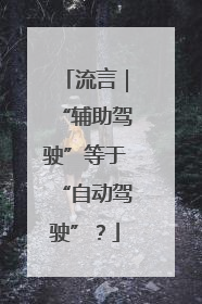 流言｜“辅助驾驶”等于“自动驾驶”？
