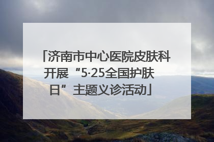 济南市中心医院皮肤科开展“5·25全国护肤日”主题义诊活动
