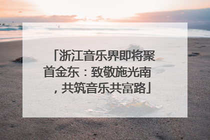 浙江音乐界即将聚首金东：致敬施光南，共筑音乐共富路
