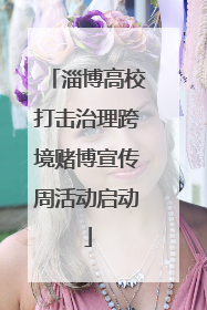 淄博高校打击治理跨境赌博宣传周活动启动
