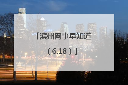 滨州网事早知道（6.18）