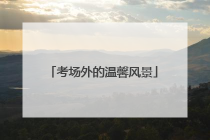 考场外的温馨风景
