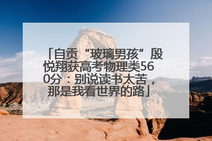 自贡“玻璃男孩”殷悦翔获高考物理类560分：别说读书太苦，那是我看世界的路