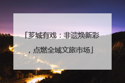 芗城有戏：非遗焕新彩，点燃全域文旅市场