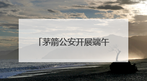 茅箭公安开展端午节禁毒宣传活动