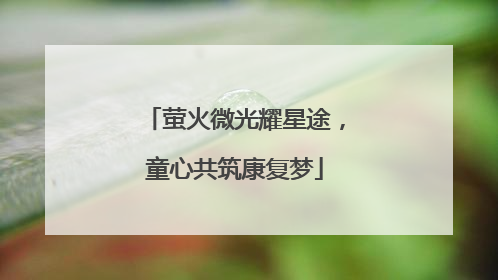 萤火微光耀星途，童心共筑康复梦