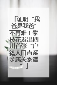证明“我爸是我爸”不再难！攀枝花发出四川首张“户籍人口直系亲属关系谱”