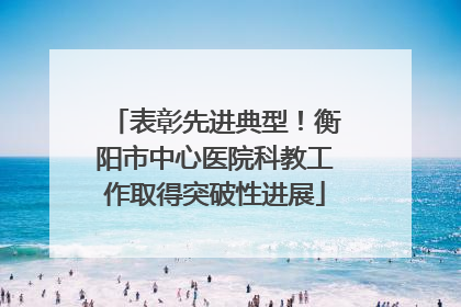 表彰先进典型！衡阳市中心医院科教工作取得突破性进展