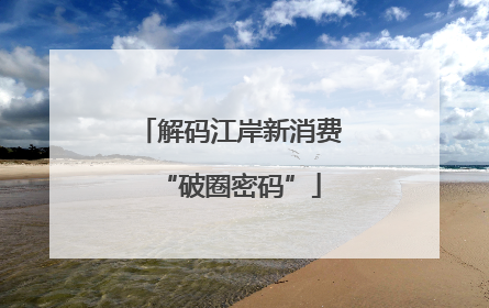 解码江岸新消费“破圈密码”