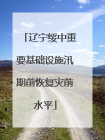辽宁绥中重要基础设施汛期前恢复灾前水平