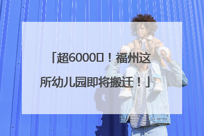 超6000㎡！福州这所幼儿园即将搬迁！